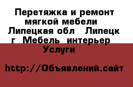 Перетяжка и ремонт мягкой мебели - Липецкая обл., Липецк г. Мебель, интерьер » Услуги   